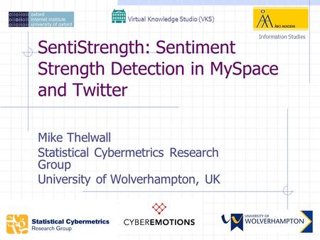 SentiStrength: Sentiment Strength Detection in MySpace and Twitter Mike Thelwall Statistical Cybermetrics Research Group University of Wolverhampton, UK.