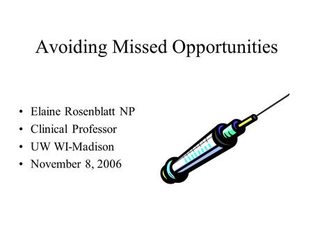 Avoiding Missed Opportunities Elaine Rosenblatt NP Clinical Professor UW WI-Madison November 8, 2006.
