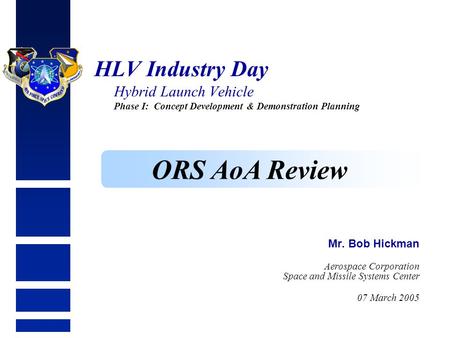 HLV Industry Day Hybrid Launch Vehicle Phase I: Concept Development & Demonstration Planning Mr. Bob Hickman Aerospace Corporation Space and Missile Systems.