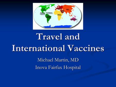 Travel and International Vaccines Michael Martin, MD Inova Fairfax Hospital.