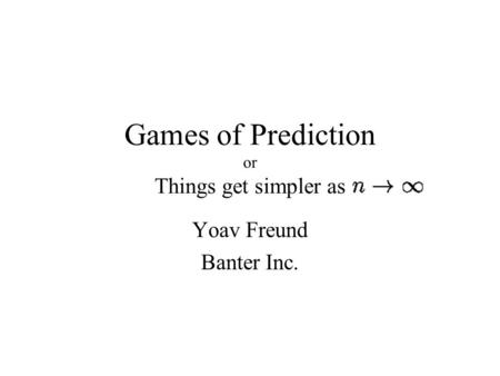 Games of Prediction or Things get simpler as Yoav Freund Banter Inc.