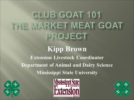 Kipp Brown Extension Livestock Coordinator Department of Animal and Dairy Science Mississippi State University.