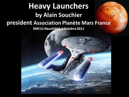Heavy Launchers by Alain Souchier president Association Planète Mars France EMC11 Neuchâtel, 1 Octobre 2011.