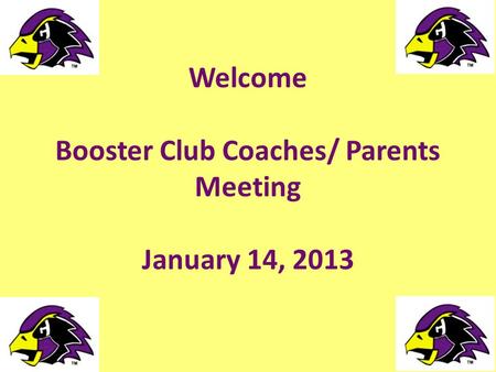 Welcome Booster Club Coaches/ Parents Meeting January 14, 2013.