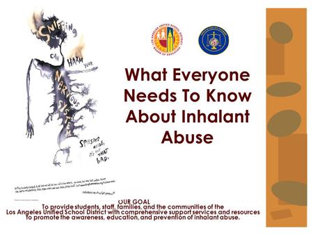 What Everyone Needs To Know About Inhalant Abuse OUR GOAL To provide students, staff, families, and the communities of the Los Angeles Unified School District.