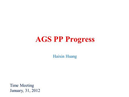 AGS PP Progress Haixin Huang Time Meeting January, 31, 2012.