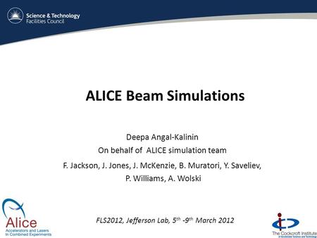 ALICE Beam Simulations Deepa Angal-Kalinin On behalf of ALICE simulation team F. Jackson, J. Jones, J. McKenzie, B. Muratori, Y. Saveliev, P. Williams,