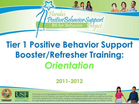 Tier 1 Positive Behavior Support Booster/Refresher Training: Orientation 2011-2012.