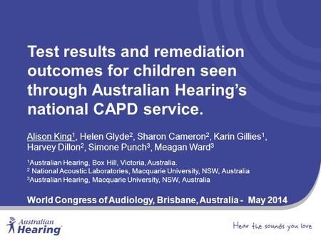 Test results and remediation outcomes for children seen through Australian Hearing’s national CAPD service. Alison King 1, Helen Glyde 2, Sharon Cameron.