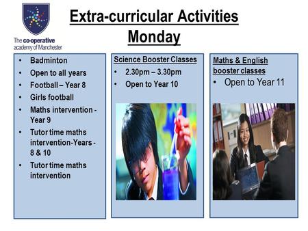Extra-curricular Activities Monday Badminton Open to all years Football – Year 8 Girls football Maths intervention - Year 9 Tutor time maths intervention-Years.