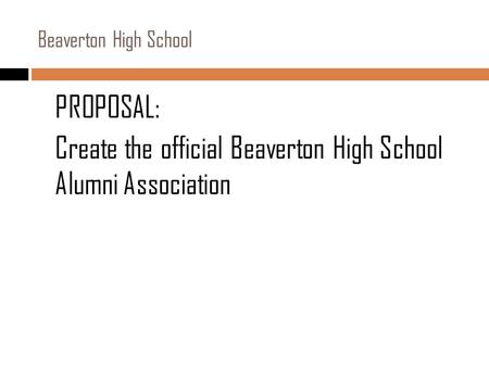 PROPOSAL: Create the official Beaverton High School Alumni Association Beaverton High School.