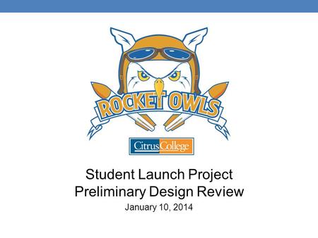 Student Launch Project Preliminary Design Review January 10, 2014.