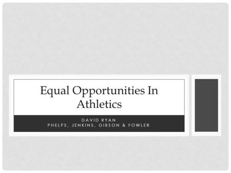DAVID RYAN PHELPS, JENKINS, GIBSON & FOWLER Equal Opportunities In Athletics.
