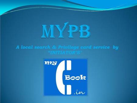 About MYPB…….. My Phone book.in (MYPB), the flagship product from Initiator’s, is your one stop destination to find information related to anything and.