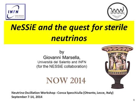 1 by Giovanni Marsella, Università del Salento and INFN (for the NESSiE collaboration) NeSSiE and the quest for sterile neutrinos Neutrino Oscillation.