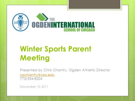 Winter Sports Parent Meeting Presented by Chris Chantry, Ogden Athletic Director  773/534-8204 December 13, 2011.