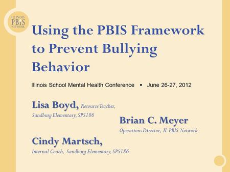 Using the PBIS Framework to Prevent Bullying Behavior Illinois School Mental Health Conference  June 26-27, 2012 Brian C. Meyer Brian C. Meyer Operations.