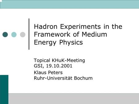 Hadron Experiments in the Framework of Medium Energy Physics Topical KHuK-Meeting GSI, 19.10.2001 Klaus Peters Ruhr-Universität Bochum.