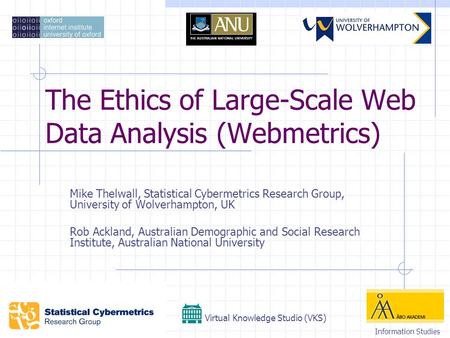 The Ethics of Large-Scale Web Data Analysis (Webmetrics) Mike Thelwall, Statistical Cybermetrics Research Group, University of Wolverhampton, UK Rob Ackland,