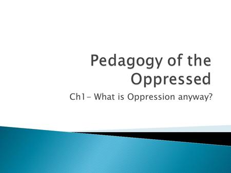 Ch1- What is Oppression anyway?. Lets define it!  Dictionary: 1 : unjust or cruel exercise of authority or power b: something that oppresses especially.