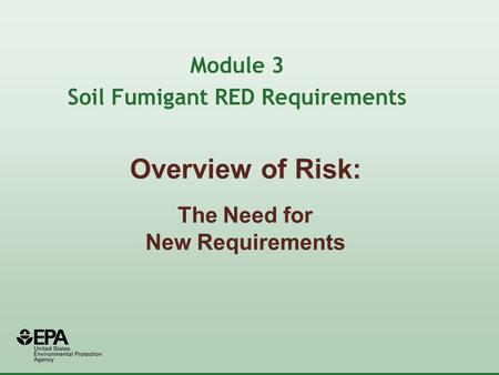 Overview of Risk: The Need for New Requirements Module 3 Soil Fumigant RED Requirements.