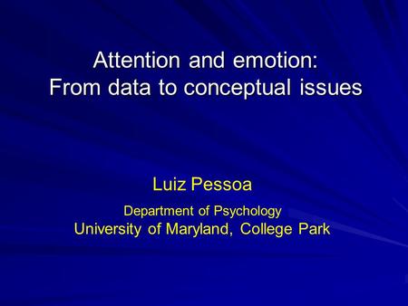 Attention and emotion: From data to conceptual issues Luiz Pessoa Department of Psychology University of Maryland, College Park.