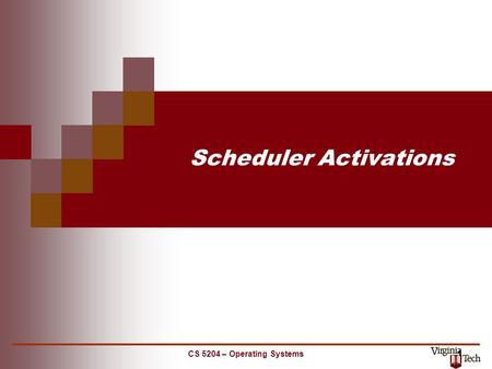 CS 5204 – Operating Systems 1 Scheduler Activations.
