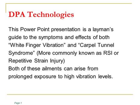 Page 1 DPA Technologies This Power Point presentation is a layman’s guide to the symptoms and effects of both “White Finger Vibration” and “Carpel Tunnel.