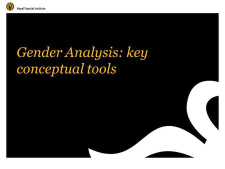 Gender Analysis: key conceptual tools. Amsterdam, The Netherlands www.kit.nl What is Gender Analysis? Social analysis to distinguish the resources, activities,