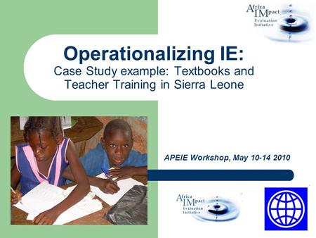 Operationalizing IE: Case Study example: Textbooks and Teacher Training in Sierra Leone APEIE Workshop, May 10-14 2010.