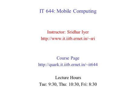 IT 644: Mobile Computing Instructor: Sridhar Iyer  Course Page  Lecture Hours Tue: