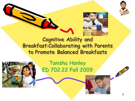 11 Cognitive Ability and Breakfast:Collaborating with Parents to Promote Balanced Breakfasts Tanisha Hanley ED 702.22 Fall 2009.