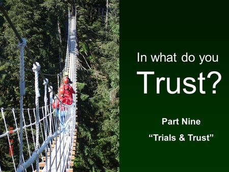 Trust? In what do you Part Nine “Trials & Trust”.