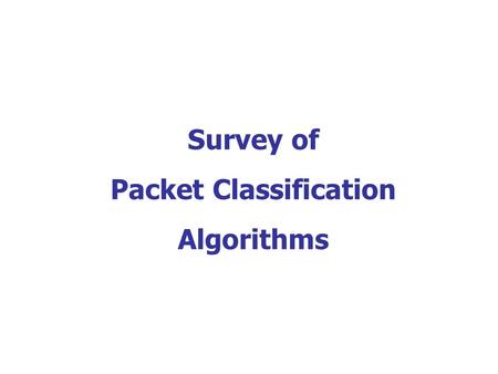Survey of Packet Classification Algorithms. Outline Background and problem definition Classification schemes – One dimensional classification – Two dimensional.