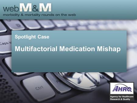 Spotlight Case Multifactorial Medication Mishap. This presentation is based on the February 2014 AHRQ WebM&M Spotlight Case –See the full article at