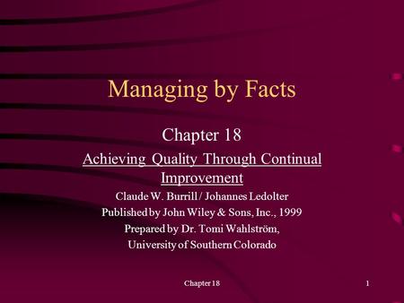 Chapter 181 Managing by Facts Chapter 18 Achieving Quality Through Continual Improvement Claude W. Burrill / Johannes Ledolter Published by John Wiley.