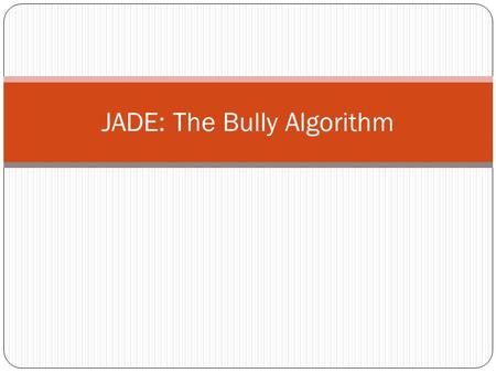 JADE: The Bully Algorithm. Problem Context of distributed computing Problem of leader election: leader election is the process of designating a single.