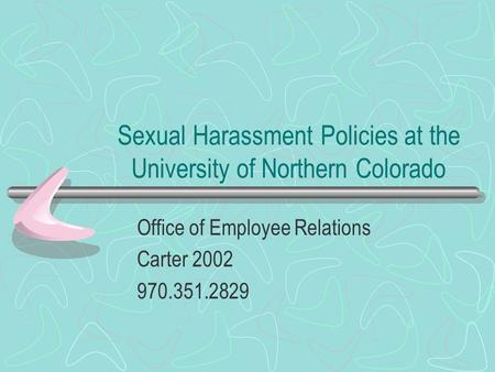 Sexual Harassment Policies at the University of Northern Colorado Office of Employee Relations Carter 2002 970.351.2829.