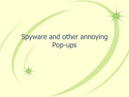 Spyware and other annoying Pop-ups. What are we going to learn? What is spyware What is the threat Where does it come from Why does spyware exist How.