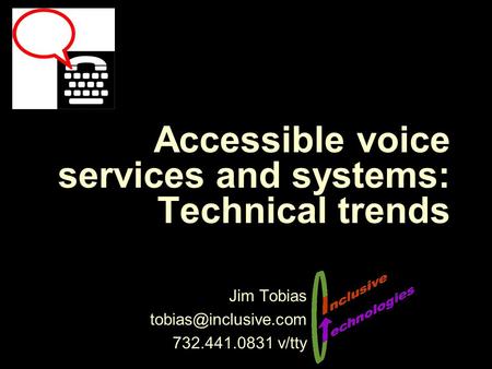 Accessible voice services and systems: Technical trends Jim Tobias 732.441.0831 v/tty.