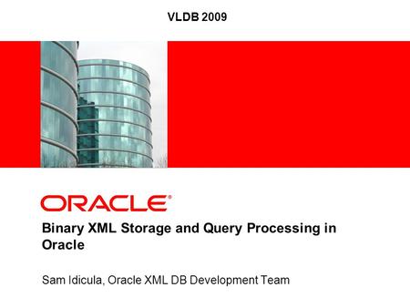 Sam Idicula, Oracle XML DB Development Team Binary XML Storage and Query Processing in Oracle VLDB 2009.