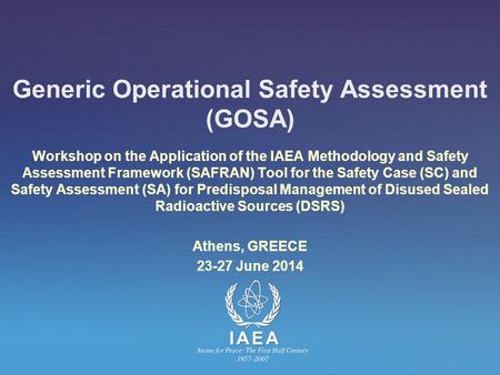 Generic Operational Safety Assessment (GOSA) Workshop on the Application of the IAEA Methodology and Safety Assessment Framework (SAFRAN) Tool for the.