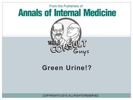Green Urine!? COPYRIGHT © 2013, ALL RIGHTS RESERVED From the Publishers of.