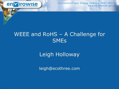 WEEE and RoHS – A Challenge for SMEs Leigh Holloway