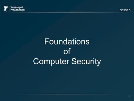 G53SEC 1 Foundations of Computer Security. G53SEC Overview of Today’s Lecture: Definitions Fundamental Dilemma Data vs. Information Principles of Computer.