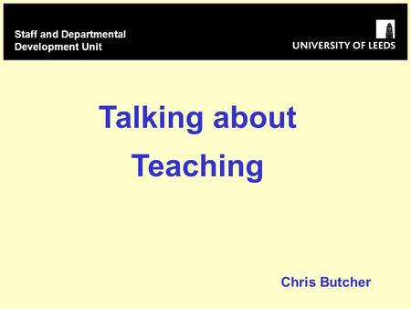 Talking about Teaching Staff and Departmental Development Unit Chris Butcher.