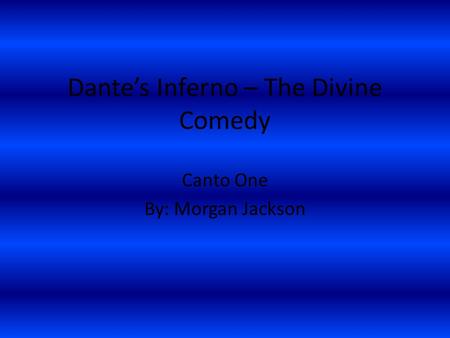 Dante’s Inferno – The Divine Comedy Canto One By: Morgan Jackson.