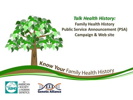 Talk Health History: Family Health History Public Service Announcement (PSA) Campaign & Web site.
