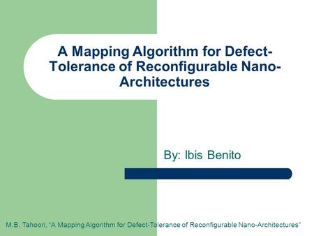 A Mapping Algorithm for Defect- Tolerance of Reconfigurable Nano- Architectures By: Ibis Benito M.B. Tahoori, “A Mapping Algorithm for Defect-Tolerance.
