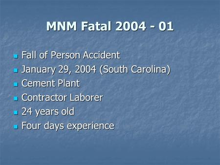MNM Fatal 2004 - 01 Fall of Person Accident Fall of Person Accident January 29, 2004 (South Carolina) January 29, 2004 (South Carolina) Cement Plant Cement.